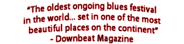 "The oldest ongoing blues festival in the world ... set in one of the most beautiful places on the continent" - Downbeat Magazine